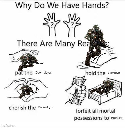 Idk | Doomslayer; Doomslayer; Doomslayer; Doomslayer | image tagged in why do we have hands all blank,sjdis | made w/ Imgflip meme maker