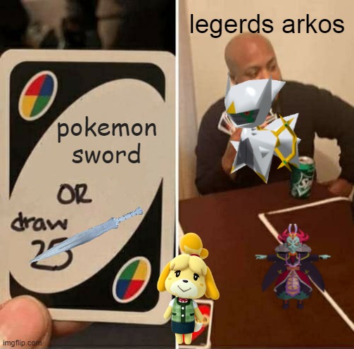 pokemon legends arkos | legerds arkos; pokemon sword | image tagged in memes,uno draw 25 cards | made w/ Imgflip meme maker