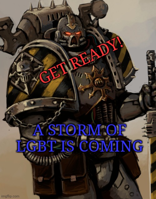 Chaos space marine | GET READY! A STORM OF LGBT IS COMING | image tagged in chaos space marine | made w/ Imgflip meme maker