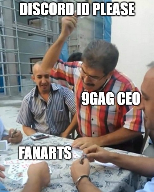 9gag | DISCORD ID PLEASE; 9GAG CEO; FANARTS | image tagged in throwing card | made w/ Imgflip meme maker