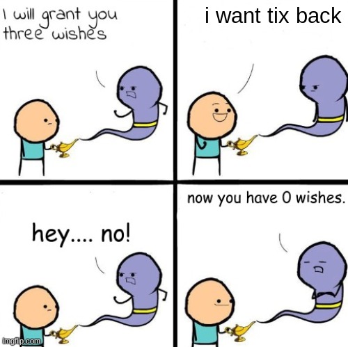 i liked tix, but it would cause inflation and tix grinding is unfair | i want tix back | image tagged in 3 wishes alternate | made w/ Imgflip meme maker