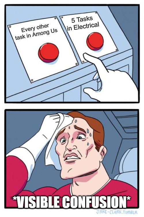 Two Buttons | 5 Tasks in Electrical; Every other task in Among Us; *VISIBLE CONFUSION* | image tagged in memes,two buttons | made w/ Imgflip meme maker