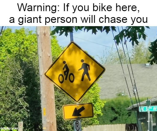  Warning: If you bike here, a giant person will chase you | image tagged in meme,memes,humor,signs | made w/ Imgflip meme maker