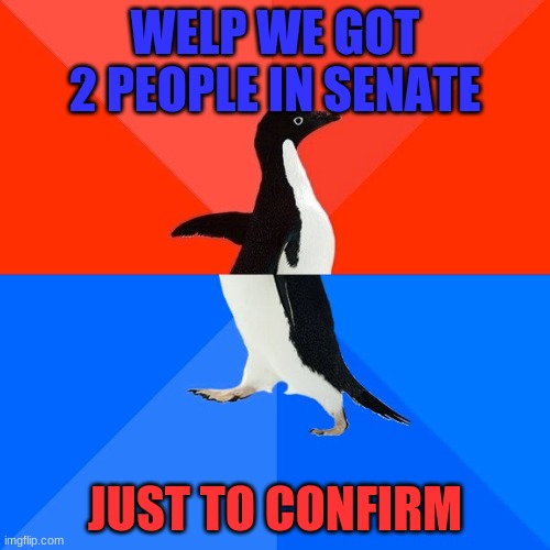 sus | WELP WE GOT 2 PEOPLE IN SENATE; JUST TO CONFIRM | image tagged in memes,socially awesome awkward penguin | made w/ Imgflip meme maker