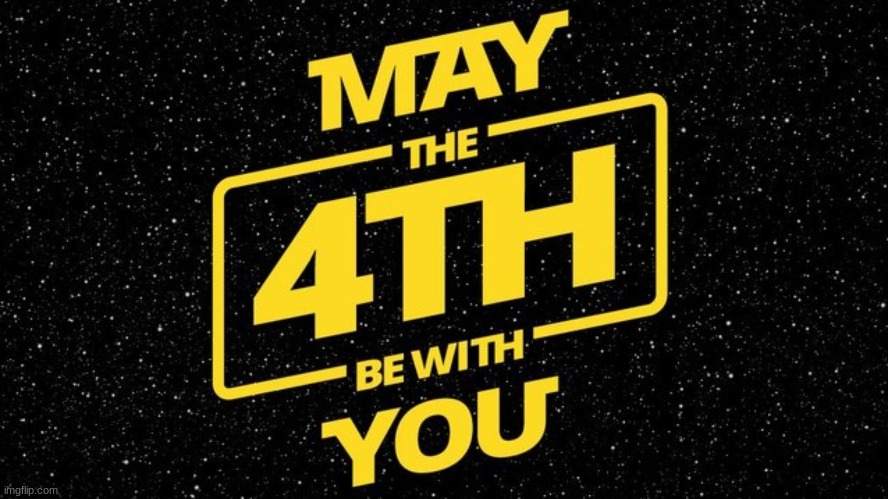 Happy May 4th (May the 4th be with you) | image tagged in starwars | made w/ Imgflip meme maker