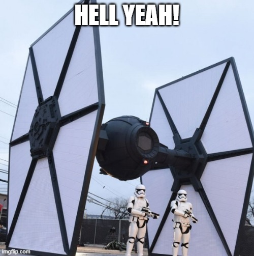 Black Tie Fighter | HELL YEAH! | image tagged in black tie fighter | made w/ Imgflip meme maker