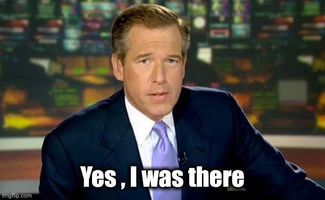 Brian Williams Was There Meme | Yes , I was there | image tagged in memes,brian williams was there | made w/ Imgflip meme maker