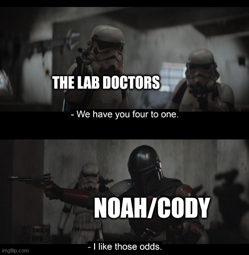 Noah will burn you | THE LAB DOCTORS; NOAH/CODY | image tagged in four to one | made w/ Imgflip meme maker