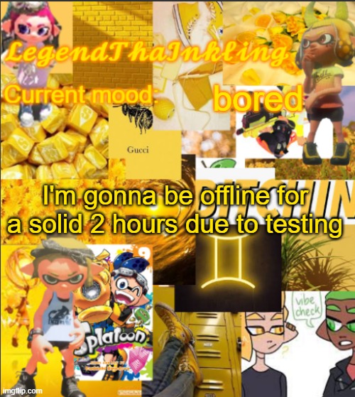UGHHHHHHHH BE GLAD YALL DONT GO TO PUBLIC SCHOOL PEARL AND CALA | bored; I'm gonna be offline for a solid 2 hours due to testing | image tagged in legendthainkling's announcement temp | made w/ Imgflip meme maker