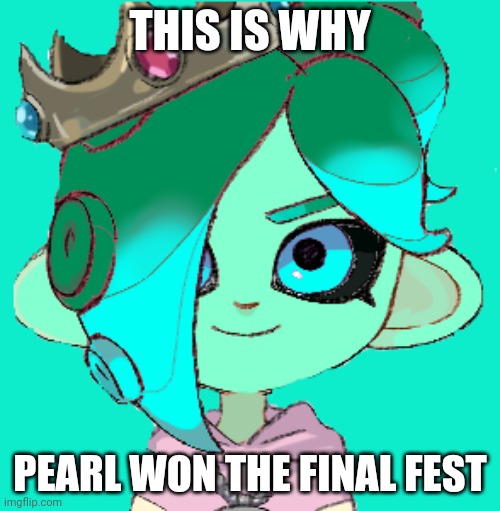I totally get it... The reason she won is because all the sanitized octos love her XD | THIS IS WHY; PEARL WON THE FINAL FEST | image tagged in octoling | made w/ Imgflip meme maker
