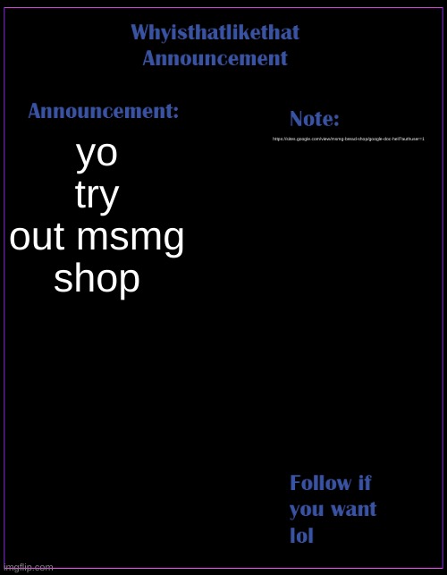 i posted the links all over xd | yo try out msmg shop; https://sites.google.com/view/msmg-bread-shop/google-doc-hell?authuser=1 | image tagged in whyisthatlikethat announcement template | made w/ Imgflip meme maker