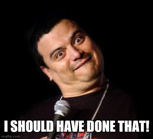 Carlos Mencia DDD | I SHOULD HAVE DONE THAT! | image tagged in carlos mencia ddd | made w/ Imgflip meme maker