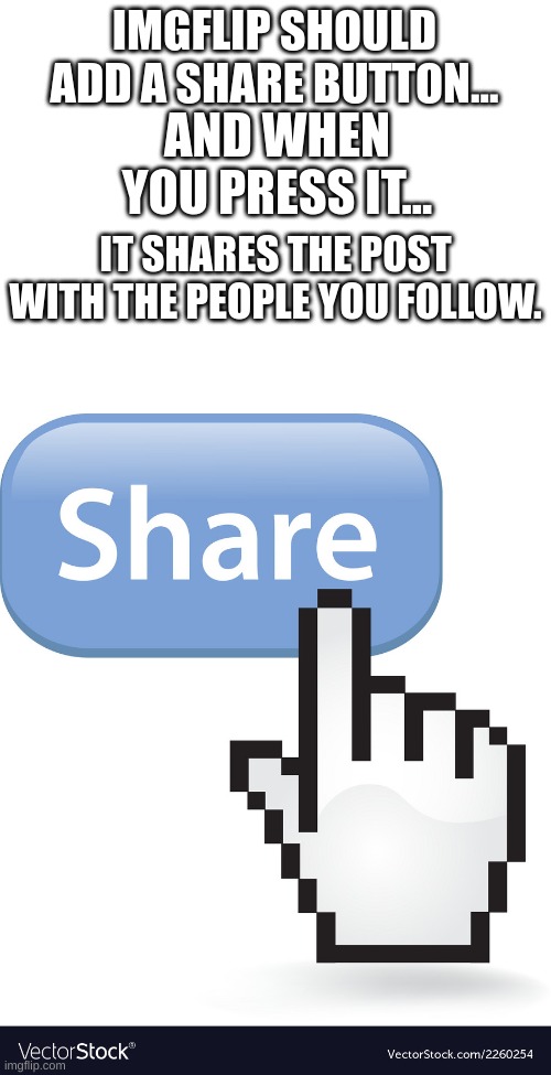 IMGFLIP SHOULD ADD A SHARE BUTTON... AND WHEN YOU PRESS IT... IT SHARES THE POST WITH THE PEOPLE YOU FOLLOW. | image tagged in blank white template,share,imgflip,true,truth,yes | made w/ Imgflip meme maker