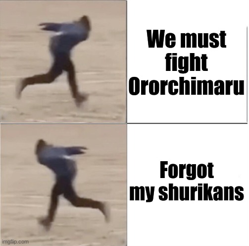 only naruto fans will understand | We must fight Ororchimaru; Forgot my shurikans | image tagged in naruto runner drake flipped | made w/ Imgflip meme maker
