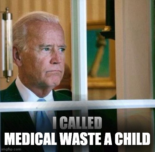 Joe, can you hear me? Joe, are you in there? Hello??? | I CALLED MEDICAL WASTE A CHILD | image tagged in sad joe biden,hello my name is,i have no idea what i am doing,confused confusing confusion,trucker,brandon | made w/ Imgflip meme maker