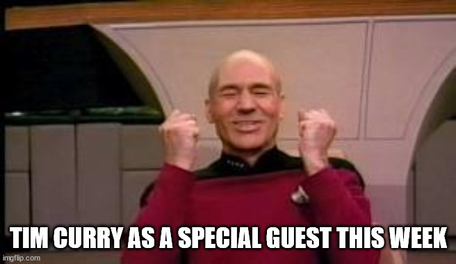 Happy Picard | TIM CURRY AS A SPECIAL GUEST THIS WEEK | image tagged in happy picard | made w/ Imgflip meme maker