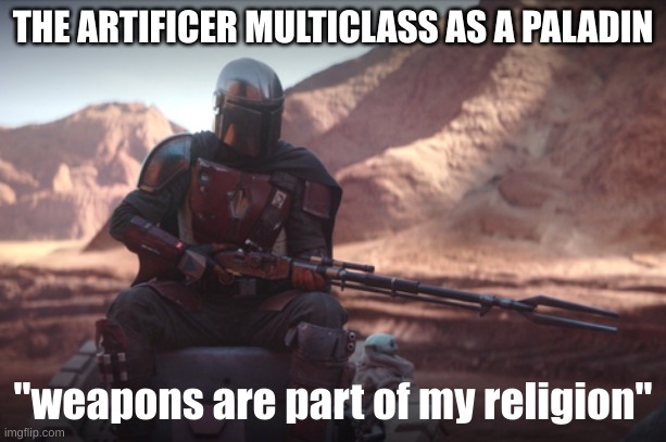 Weapons are part of my religion |  THE ARTIFICER MULTICLASS AS A PALADIN; "weapons are part of my religion" | image tagged in weapons are part of my religion | made w/ Imgflip meme maker