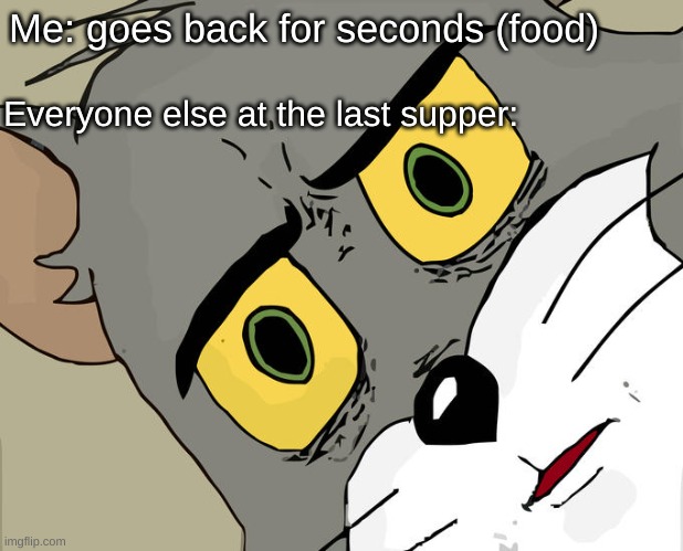 Sorry if this is offensive... | Me: goes back for seconds (food); Everyone else at the last supper: | image tagged in ummm | made w/ Imgflip meme maker