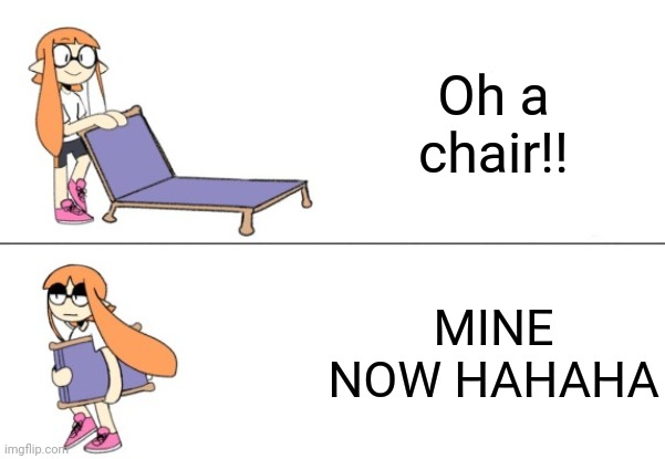 L.o.l. | Oh a chair!! MINE NOW HAHAHA | image tagged in inkling girl chair | made w/ Imgflip meme maker