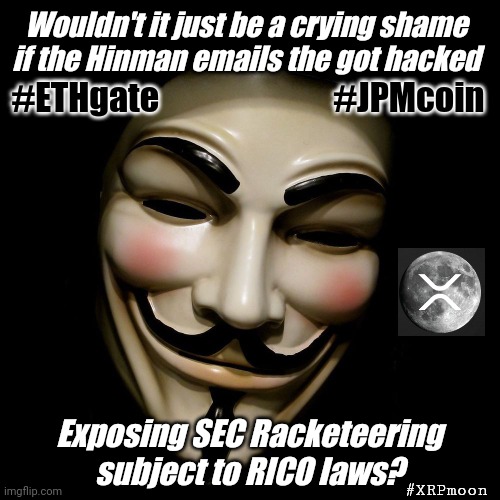 SEC Desperately Trying to Keep Their #DirtyLittleSecret? |  Wouldn't it just be a crying shame 
if the Hinman emails the got hacked; #ETHgate                          #JPMcoin; Exposing SEC Racketeering subject to RICO laws? #XRPmoon | image tagged in anonymous mask,government corruption,exposed,ripple,xrp,the moon | made w/ Imgflip meme maker