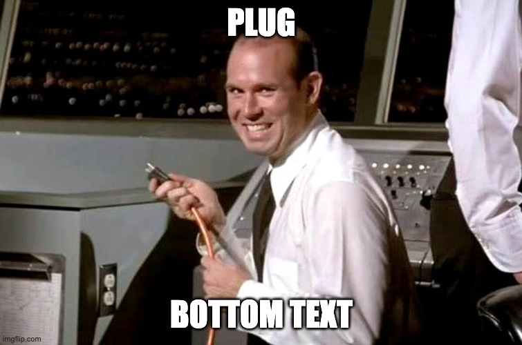 https://imgflip.com/i/6evhqq | PLUG; BOTTOM TEXT | image tagged in pull the plug guy,memes,unfunny | made w/ Imgflip meme maker