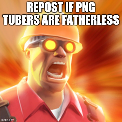 TF2 Engineer | REPOST IF PNG TUBERS ARE FATHERLESS | image tagged in tf2 engineer | made w/ Imgflip meme maker