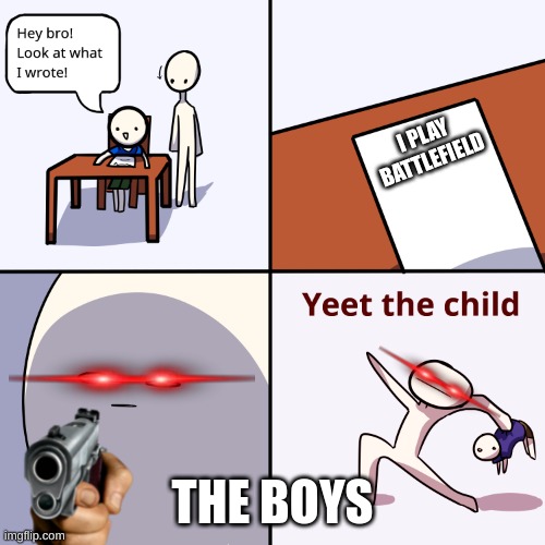 Yeet the child | I PLAY BATTLEFIELD; THE BOYS | image tagged in yeet the child | made w/ Imgflip meme maker