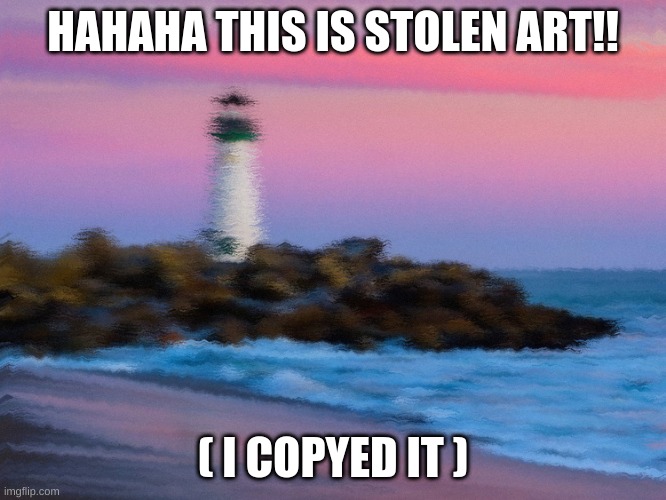 HAHAHA | HAHAHA THIS IS STOLEN ART!! ( I COPYED IT ) | image tagged in lol | made w/ Imgflip meme maker