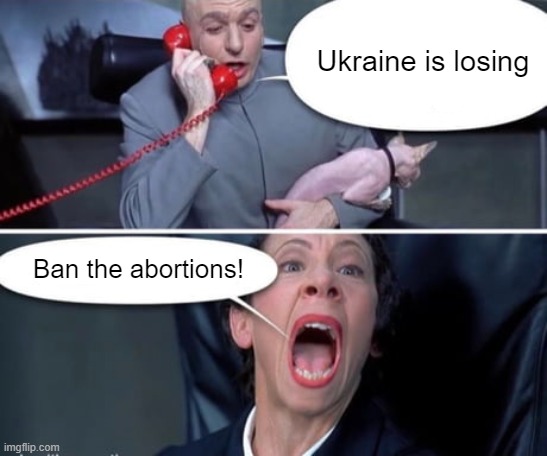 Timing is everything | Ukraine is losing; Ban the abortions! | made w/ Imgflip meme maker