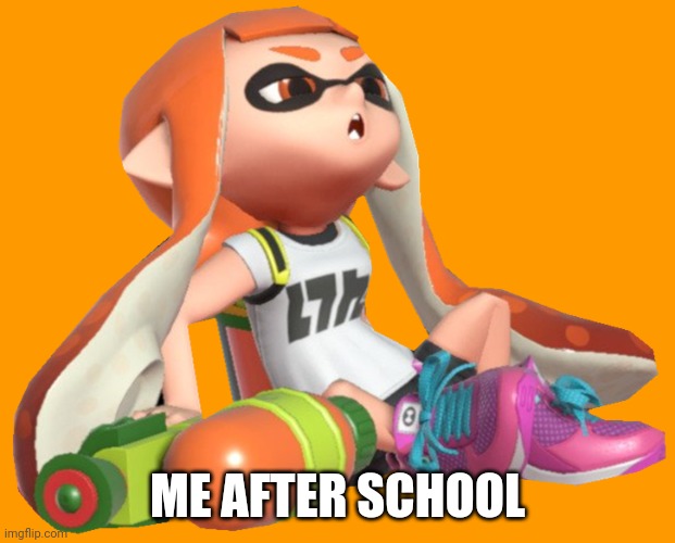 Inkling getting tired | ME AFTER SCHOOL | image tagged in inkling getting tired | made w/ Imgflip meme maker