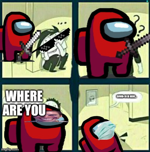 The murderer | WHERE ARE YOU; COVID-19 IS HERE... | image tagged in the murderer | made w/ Imgflip meme maker
