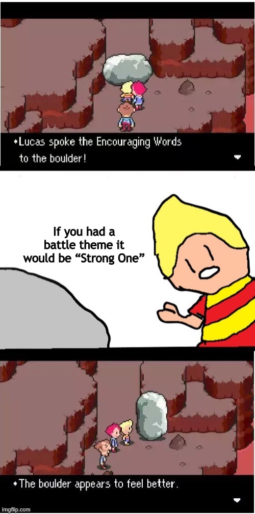 Lucas spoke encouraging words | If you had a battle theme it would be “Strong One” | image tagged in lucas spoke encouraging words | made w/ Imgflip meme maker