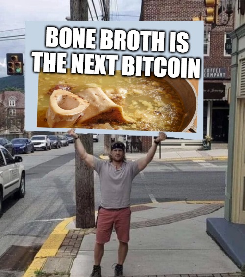 Hot Tip | BONE BROTH IS THE NEXT BITCOIN | image tagged in bone broth is the next bitcoin,bone broth,bitcoin | made w/ Imgflip meme maker