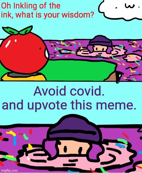 Please upvote!! | Avoid covid. and upvote this meme. | image tagged in inkling of the ink what is your wisdom | made w/ Imgflip meme maker