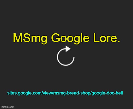 . | MSmg Google Lore. sites.google.com/view/msmg-bread-shop/google-doc-hell | image tagged in replay button | made w/ Imgflip meme maker