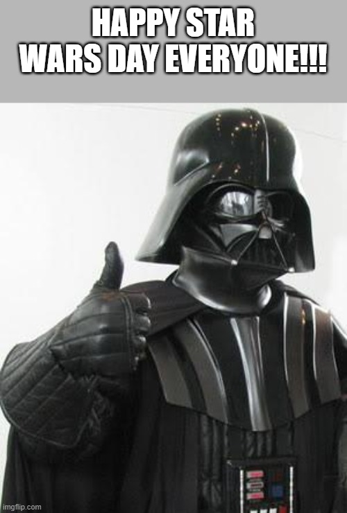 Darth vader approves | HAPPY STAR WARS DAY EVERYONE!!! | image tagged in darth vader approves,star wars | made w/ Imgflip meme maker