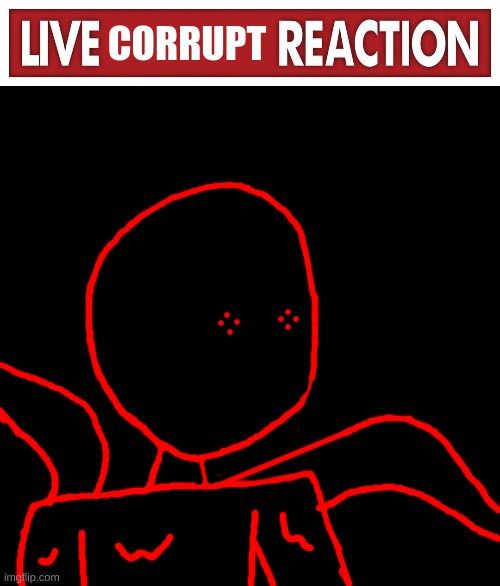 i did it. im cool now | CORRUPT | image tagged in live x reaction,memes,blank transparent square | made w/ Imgflip meme maker