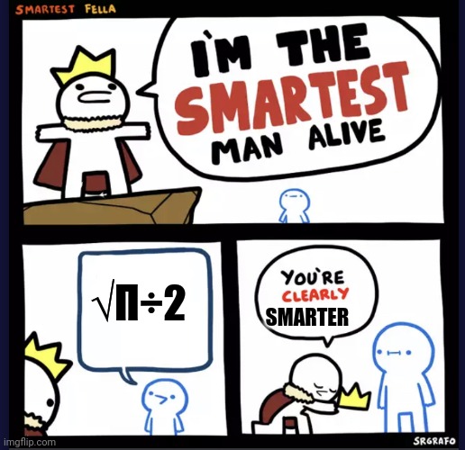 Lol | √Π÷2; SMARTER | image tagged in i m the smartest man alive | made w/ Imgflip meme maker