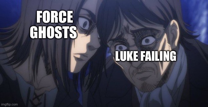 It’s not wrong though | FORCE GHOSTS; LUKE FAILING | image tagged in eren and grisha,star wars | made w/ Imgflip meme maker