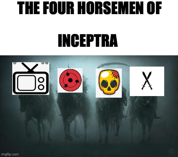 Inceptra | THE FOUR HORSEMEN OF; INCEPTRA | image tagged in blank white template,four horsemen september | made w/ Imgflip meme maker