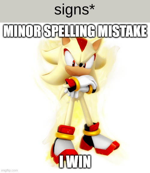 Minor Spelling Mistake HD | signs* | image tagged in minor spelling mistake hd | made w/ Imgflip meme maker