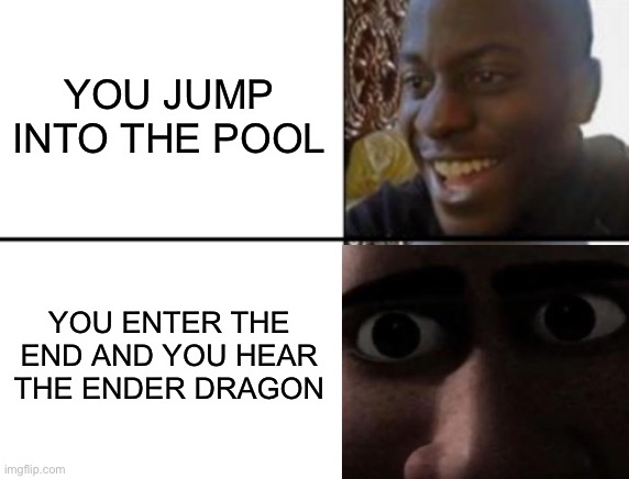 Oh yeah! Oh no... | YOU JUMP INTO THE POOL YOU ENTER THE END AND YOU HEAR THE ENDER DRAGON | image tagged in oh yeah oh no | made w/ Imgflip meme maker