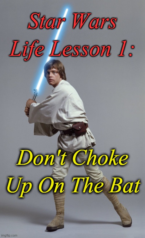 Bad Star Wars fan  |  Star Wars Life Lesson 1:; Don't Choke Up On The Bat | image tagged in bad star wars fan,luke skywalker,star wars,baseball | made w/ Imgflip meme maker