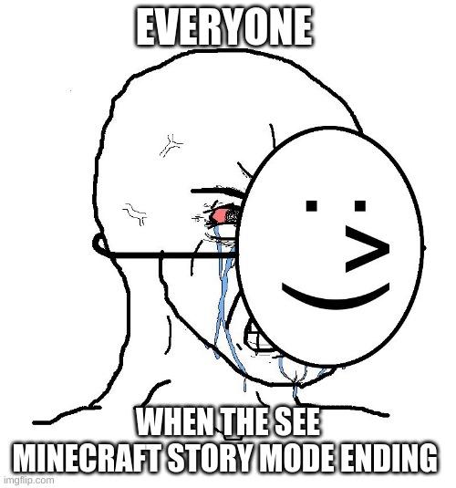 Minecraft | EVERYONE; WHEN THE SEE MINECRAFT STORY MODE ENDING | image tagged in pretending to be happy hiding crying behind a mask | made w/ Imgflip meme maker