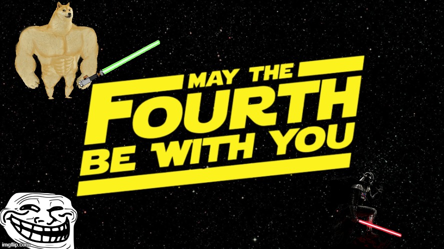 May the 4th be with u :] | image tagged in may 4th,star wars,hahaha,memes | made w/ Imgflip meme maker