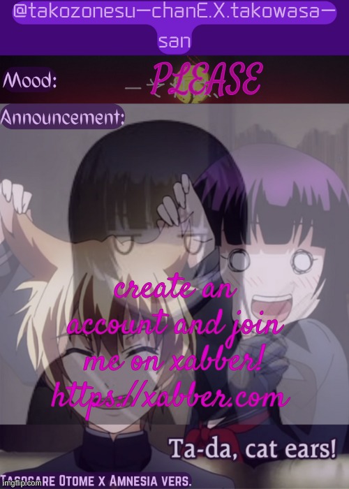 tell me once you've created an acc | PLEASE; create an account and join me on xabber! https://xabber.com | image tagged in tc announcement temp tasogare otome x amnesia | made w/ Imgflip meme maker