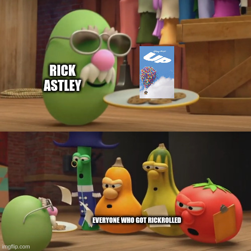 Never gonna give you.... | RICK ASTLEY EVERYONE WHO GOT RICKROLLED | image tagged in veggietales need a snack,rick astley,never gonna give you up,memes | made w/ Imgflip meme maker