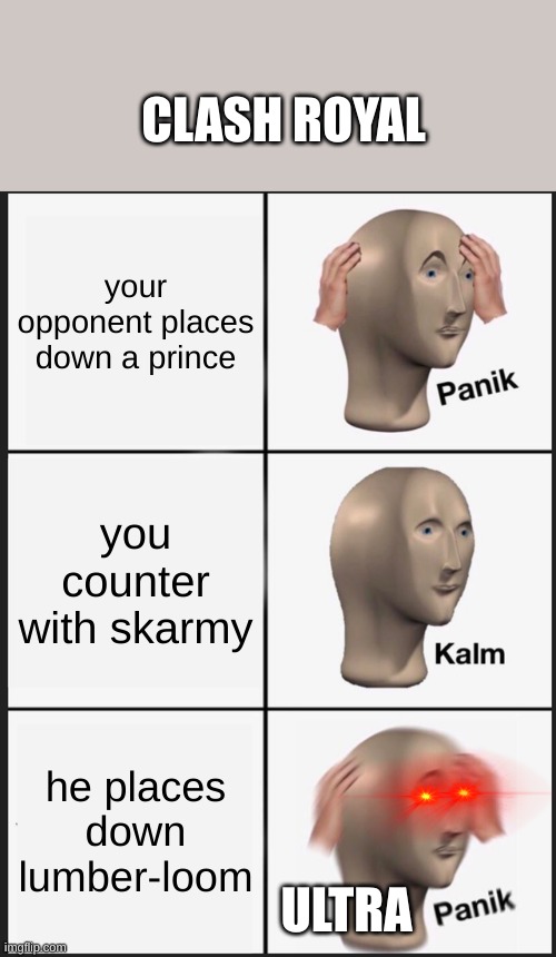 Panik Kalm Panik |  CLASH ROYAL; your opponent places down a prince; you counter with skarmy; he places down lumber-loom; ULTRA | image tagged in memes,panik kalm panik,clash royale | made w/ Imgflip meme maker