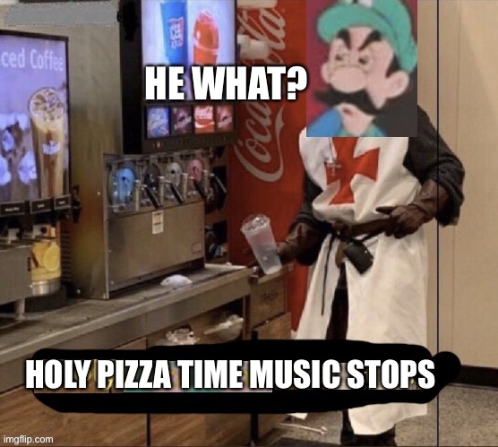 Holy pizza time music stops | HE WHAT? HOLY PIZZA TIME MUSIC STOPS | image tagged in holy pizza time music stops | made w/ Imgflip meme maker