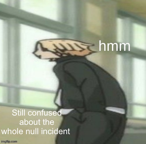 Mikey hmm | Still confused about the whole null incident | image tagged in mikey hmm | made w/ Imgflip meme maker